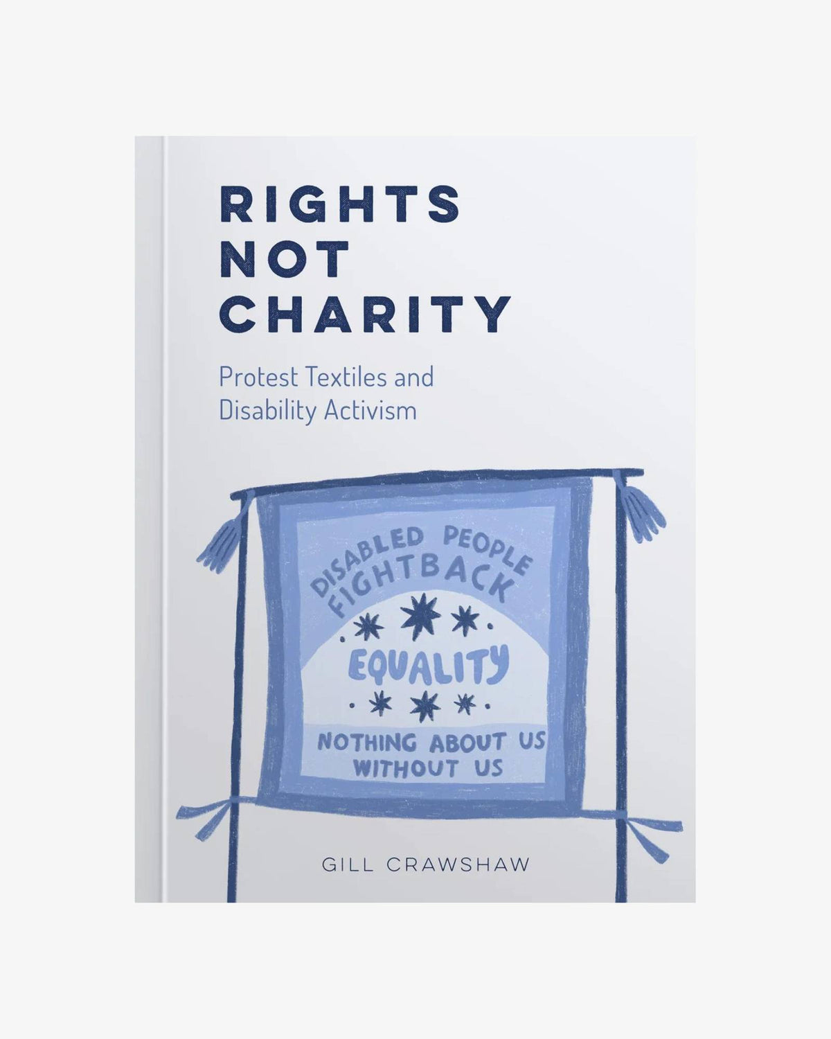 Rights Not Charity: Protest Textiles and Disability Activism by Gill Crawshaw