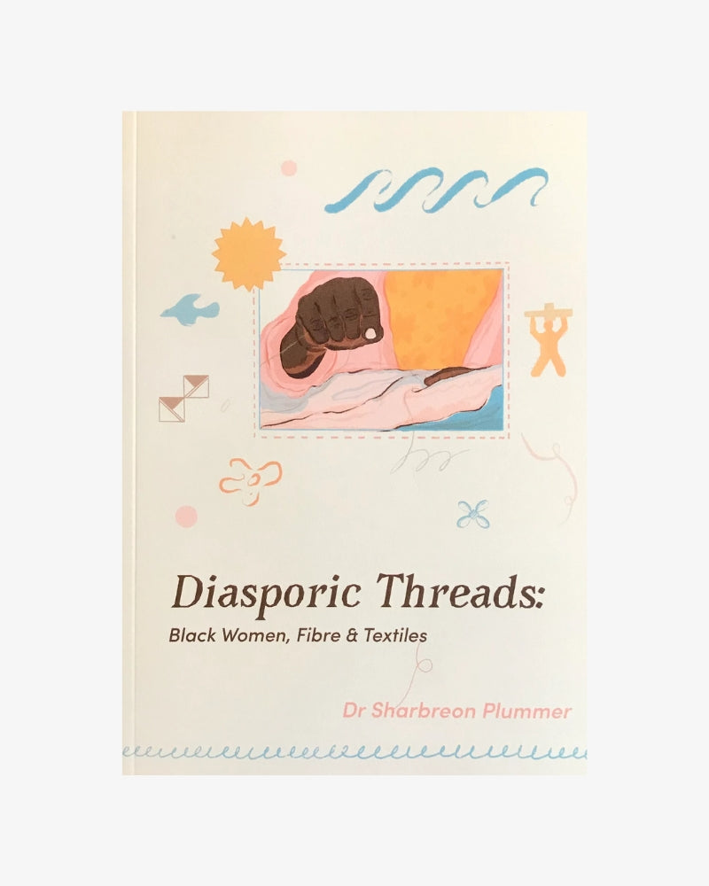 Diasporic Threads: Black Women, Fibre &amp; Textiles by Dr. Sharbreon Plummer