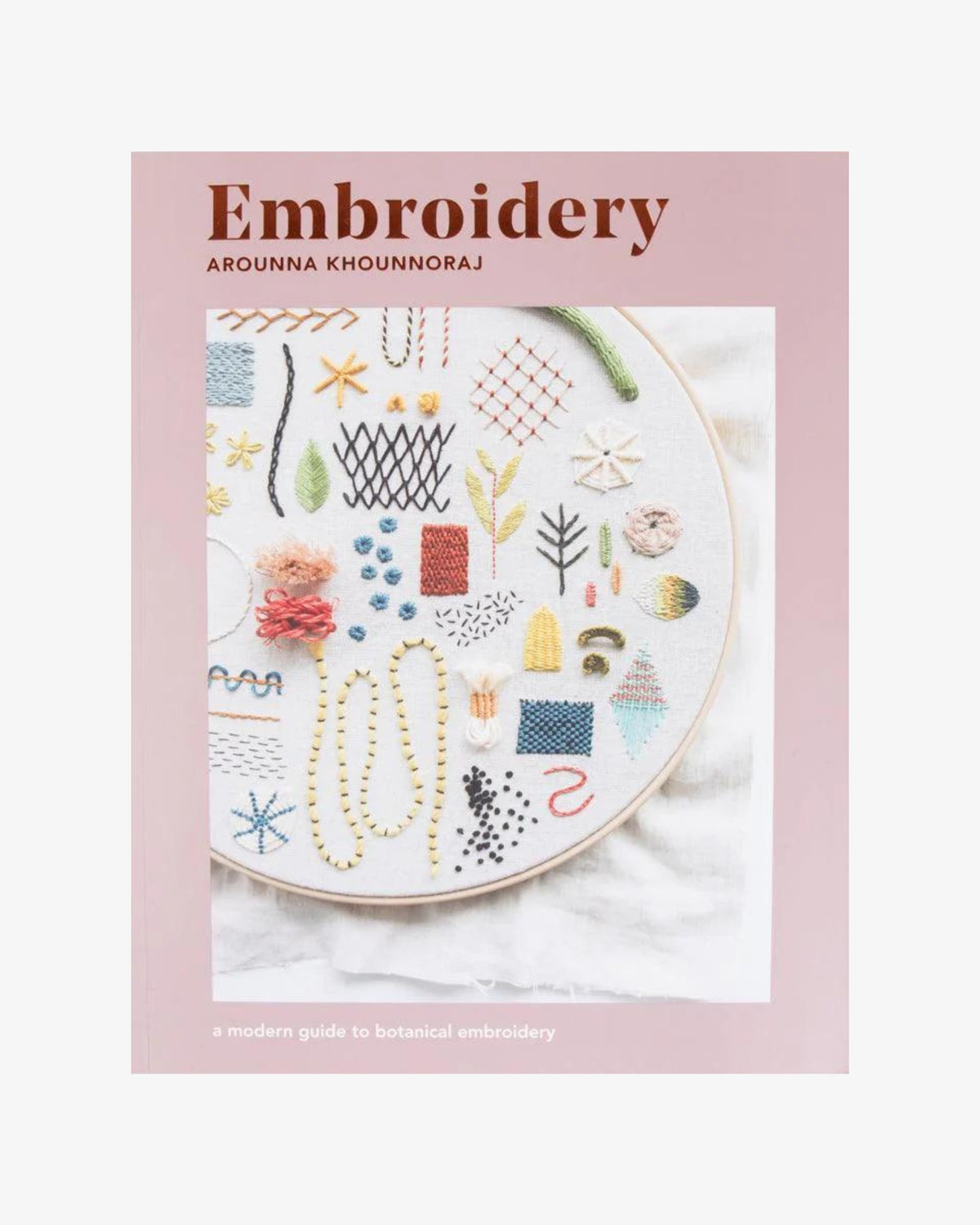 Embroidery: a Modern Guide to Botanical Embroidery by Arounna Khounnoraj
