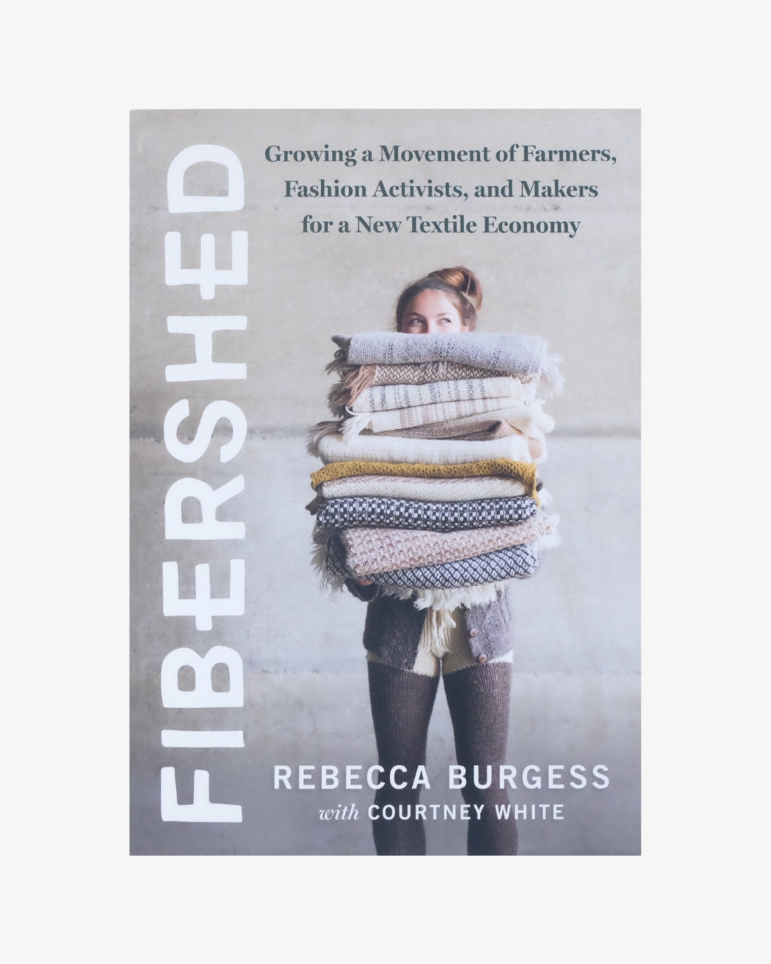 Fibershed: Growing a Movement of Farmers, Fashion Activists, and Makers for a New Textile Economy by Rebecca Burgess