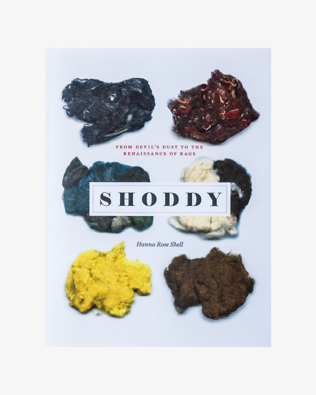 Shoddy: From Devil’s Dust to the Renaissance of Rags by Hanna Rose Shell